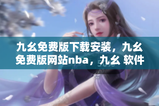 九幺免费版下载安装，九幺免费版网站nba，九幺 软件，九幺免费版网站nba下载，九幺 软件下载----uzUi58VbHSaH