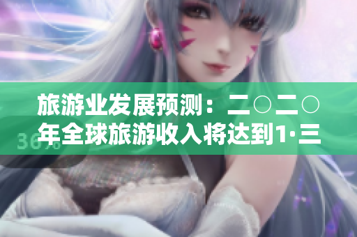 旅游业发展预测：二○二○年全球旅游收入将达到1·三兆美元