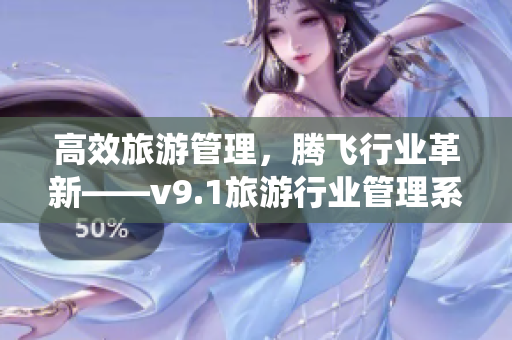 高效旅游管理，腾飞行业革新——v9.1旅游行业管理系统实现智能安装