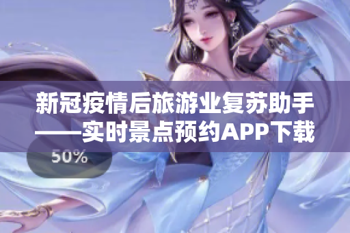 新冠疫情后旅游业复苏助手——实时景点预约APP下载