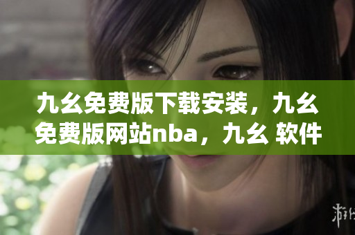 九幺免费版下载安装，九幺免费版网站nba，九幺 软件，九幺免费版网站nba下载，九幺 软件下载----6XrTX0ExOjvo