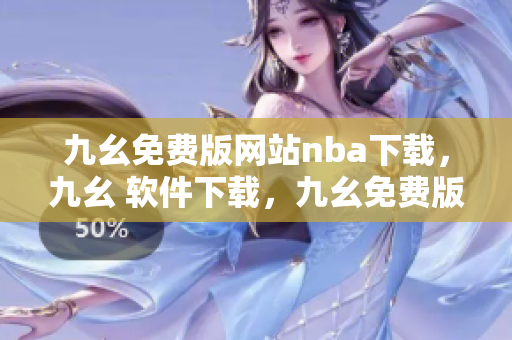 九幺免费版网站nba下载，九幺 软件下载，九幺免费版下载，九幺短视频软件安装免费版，九幺破解下载键接----KMT36P26cvA8