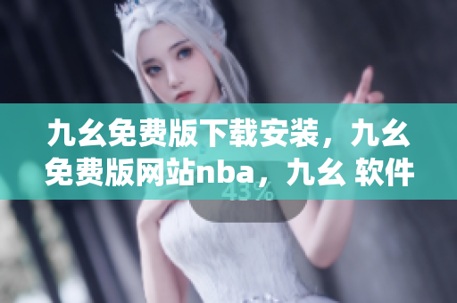 九幺免费版下载安装，九幺免费版网站nba，九幺 软件，九幺免费版网站nba下载，九幺 软件下载----KWPrqUUn0DpP