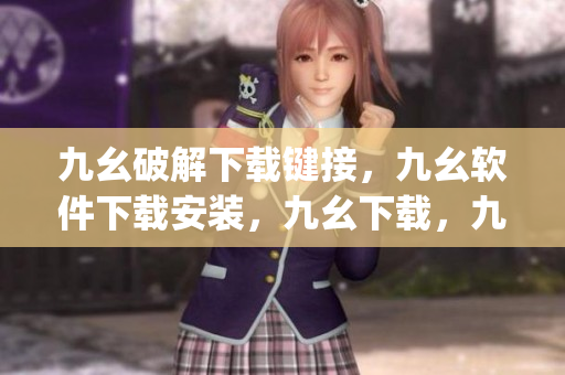 九幺破解下载键接，九幺软件下载安装，九幺下载，九幺免费版下载安装，九幺免费版网站nba----35rnqWkk7tq5