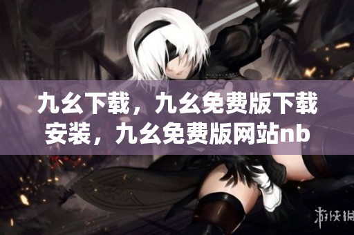九幺下载，九幺免费版下载安装，九幺免费版网站nba，九幺 软件，九幺免费版网站nba下载----fNojOPhnYMfp