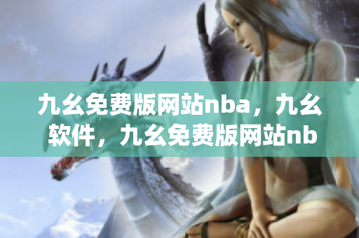 九幺免费版网站nba，九幺 软件，九幺免费版网站nba下载，九幺 软件下载，九幺免费版下载----C2D4V2WMgk4G