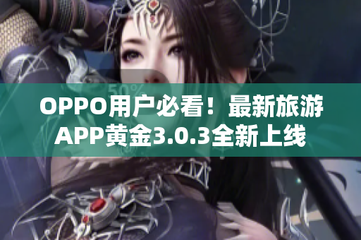 OPPO用户必看！最新旅游APP黄金3.0.3全新上线