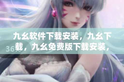 九幺软件下载安装，九幺下载，九幺免费版下载安装，九幺免费版网站nba，九幺 软件----aqvpzJXA0XUD