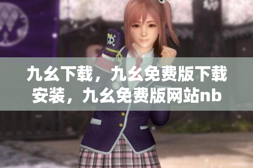 九幺下载，九幺免费版下载安装，九幺免费版网站nba，九幺 软件，九幺免费版网站nba下载----UA1PC9PVJwuZ