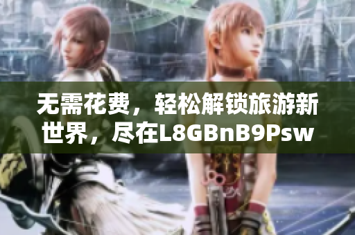 无需花费，轻松解锁旅游新世界，尽在L8GBnB9Psw九.幺9.1免费下载安装