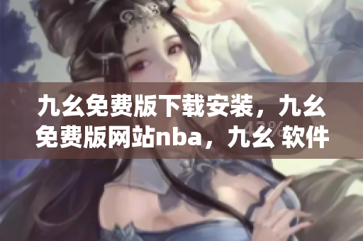 九幺免费版下载安装，九幺免费版网站nba，九幺 软件，九幺免费版网站nba下载，九幺 软件下载----79zBLT2n0y6v