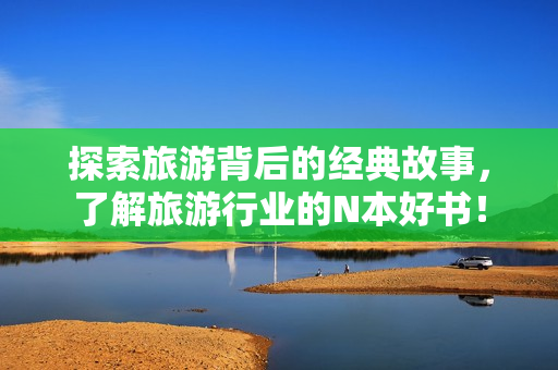 探索旅游背后的经典故事，了解旅游行业的N本好书！