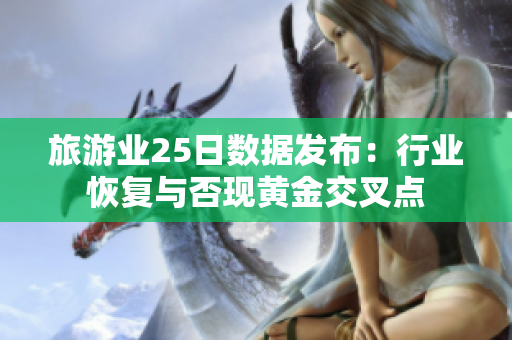 旅游业25日数据发布：行业恢复与否现黄金交叉点