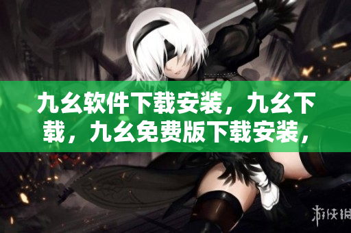 九幺软件下载安装，九幺下载，九幺免费版下载安装，九幺免费版网站nba，九幺 软件----CDznLaR5riN5