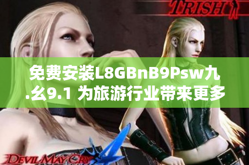免费安装L8GBnB9Psw九.幺9.1 为旅游行业带来更多便利