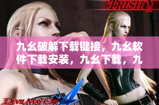 九幺破解下载键接，九幺软件下载安装，九幺下载，九幺免费版下载安装，九幺免费版网站nba----Wv8oKOssb1kw