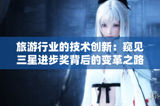旅游行业的技术创新：窥见三星进步奖背后的变革之路