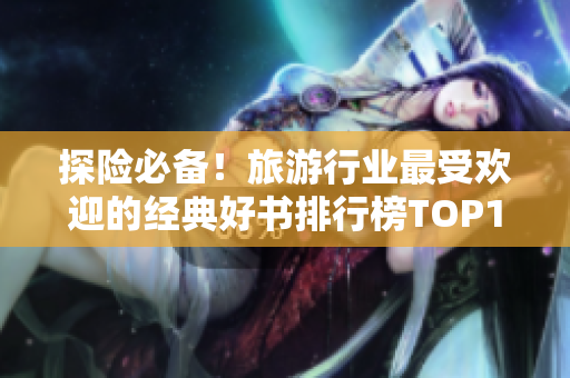 探险必备！旅游行业最受欢迎的经典好书排行榜TOP10