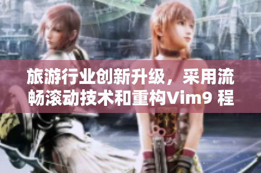 旅游行业创新升级，采用流畅滚动技术和重构Vim9 程序
