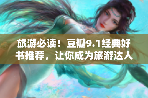 旅游必读！豆瓣9.1经典好书推荐，让你成为旅游达人！