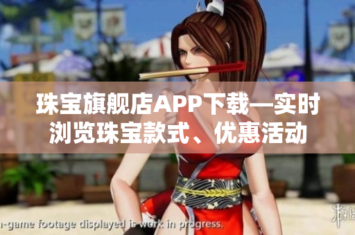 珠宝旗舰店APP下载—实时浏览珠宝款式、优惠活动
