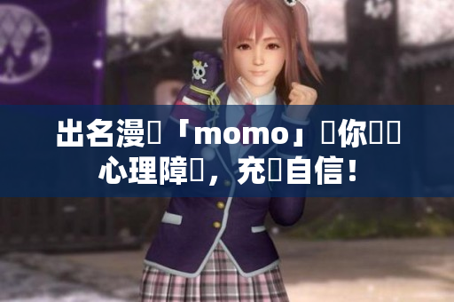 出名漫畫「momo」讓你拋棄心理障礙，充滿自信！