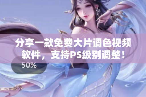 分享一款免费大片调色视频软件，支持PS级别调整！