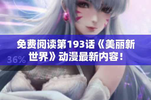 免费阅读第193话《美丽新世界》动漫最新内容！