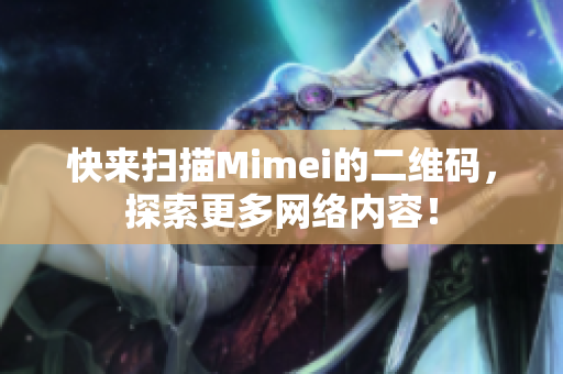 快来扫描Mimei的二维码，探索更多网络内容！