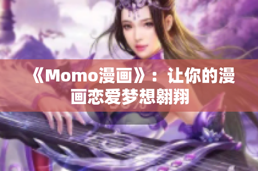 《Momo漫画》：让你的漫画恋爱梦想翱翔