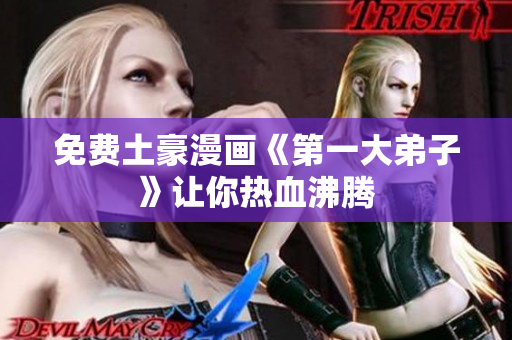 免费土豪漫画《第一大弟子》让你热血沸腾