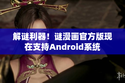解谜利器！谜漫画官方版现在支持Android系统