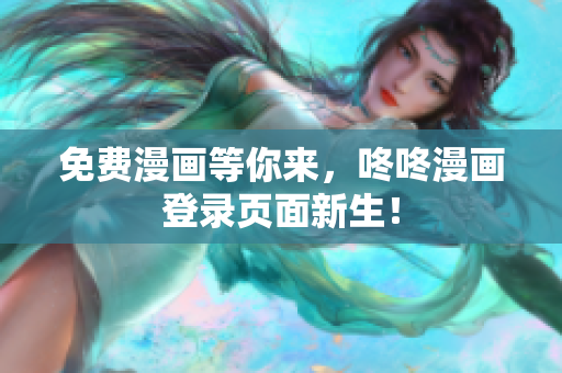免费漫画等你来，咚咚漫画登录页面新生！