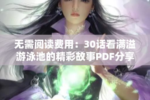 无需阅读费用：30话看满溢游泳池的精彩故事PDF分享