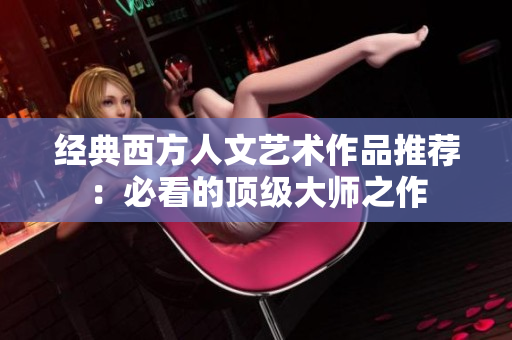 经典西方人文艺术作品推荐：必看的顶级大师之作