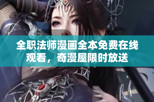 全职法师漫画全本免费在线观看，奇漫屋限时放送