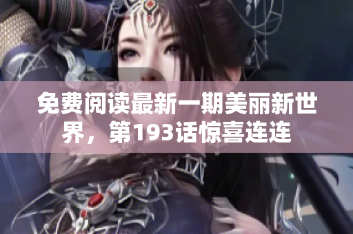 免费阅读最新一期美丽新世界，第193话惊喜连连