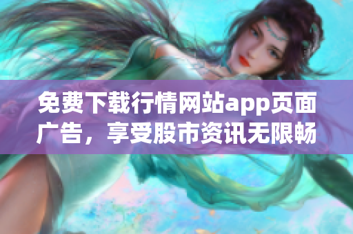 免费下载行情网站app页面广告，享受股市资讯无限畅通