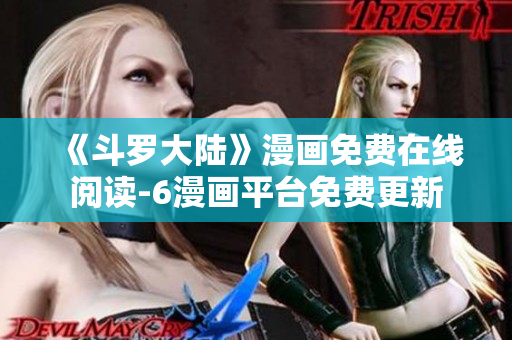 《斗罗大陆》漫画免费在线阅读-6漫画平台免费更新