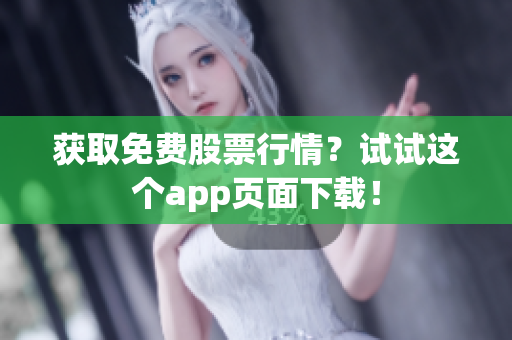 获取免费股票行情？试试这个app页面下载！