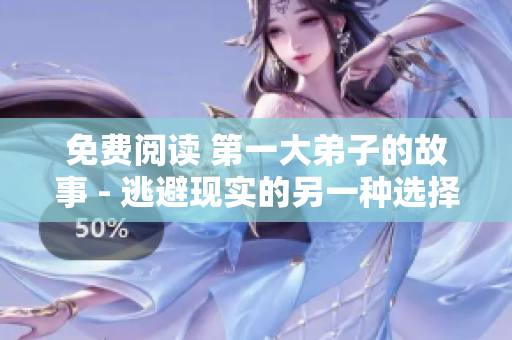 免费阅读 第一大弟子的故事 - 逃避现实的另一种选择