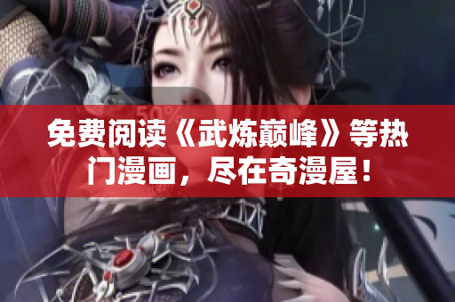 免费阅读《武炼巅峰》等热门漫画，尽在奇漫屋！