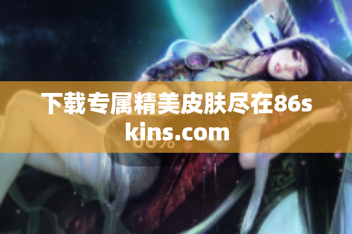 下载专属精美皮肤尽在86skins.com