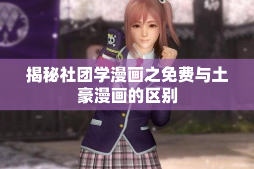 揭秘社团学漫画之免费与土豪漫画的区别