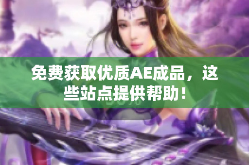 免费获取优质AE成品，这些站点提供帮助！