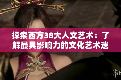 探索西方38大人文艺术：了解最具影响力的文化艺术遗产