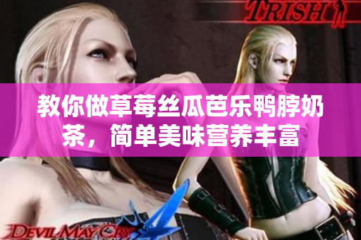 教你做草莓丝瓜芭乐鸭脖奶茶，简单美味营养丰富