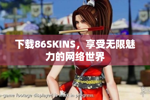 下载86SKINS，享受无限魅力的网络世界