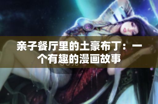 亲子餐厅里的土豪布丁：一个有趣的漫画故事