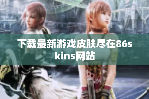 下载最新游戏皮肤尽在86skins网站